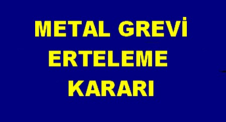 METAL GREVİ ERTELEME KARARI