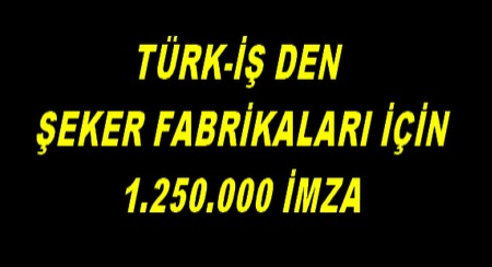 TÜRK-İŞ DEN 1.250.000 İMZA