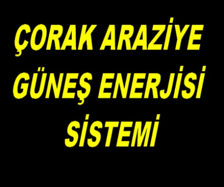 ÇORAK ARAZİYE GÜNEŞ ENERJİSİ SİSTEMİ