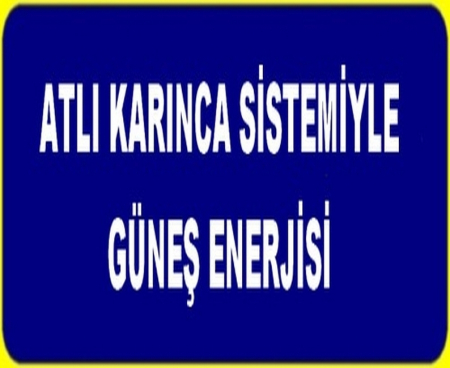 ATLI KARINCA SİSTEMİYLE GÜNEŞ ENERJİSİ