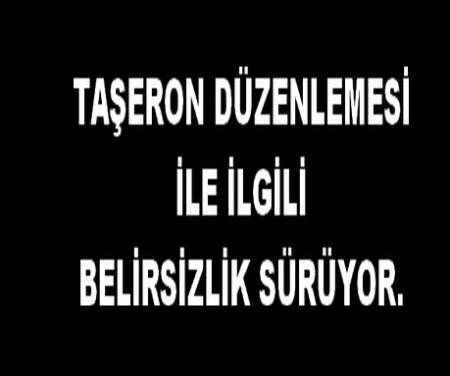 TAŞERON BELİRSİZLİĞİ SÜRÜYOR