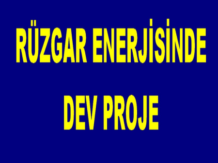 RÜZGAR ENERJİSİNDE DEV PROJE