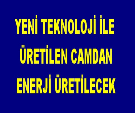 YENİ TEKNOLOJİ İLE ÜRETİLEN CAM