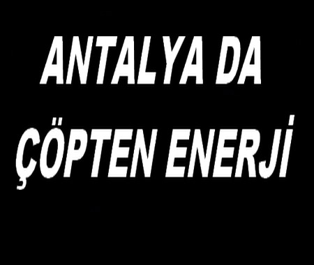 ANTALYADA ÇÖPTEN ENERJİ