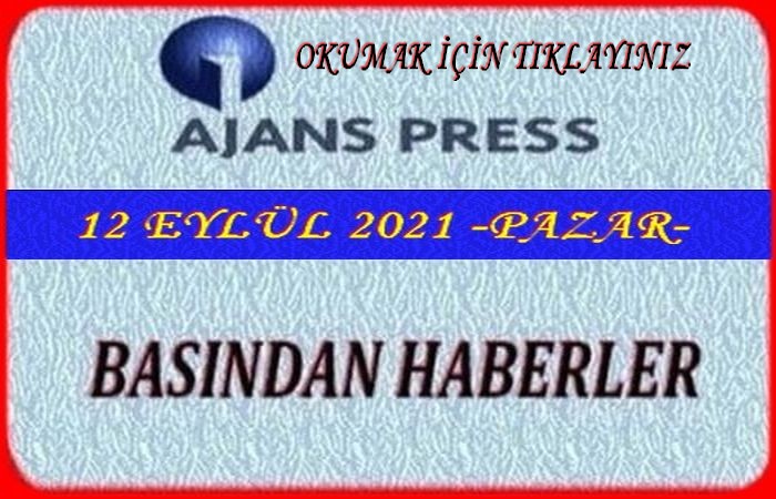 12 EYLÜL 2021 BASIN HABERLERİ