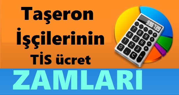 TAŞERON İŞÇİLERENİN TİS ÜCRET ZAMLARI