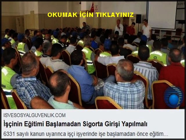 İŞÇİNİN EĞİTİMİ BAŞLAMADAN SİGORTA GİRİŞİ YAPILMALI