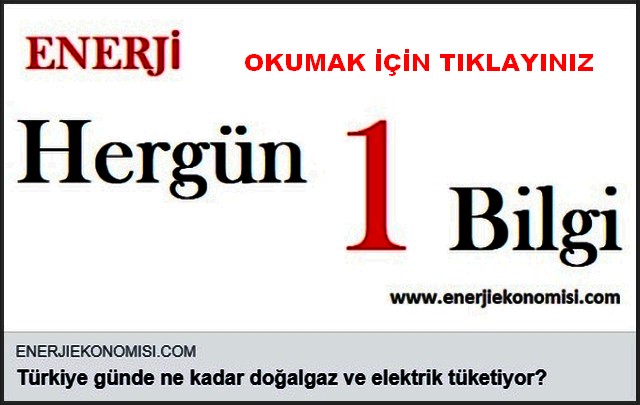 TÜRKİYE GÜNDE NEKADAR DOĞALGAZ ELEKKTRİK TÜKETİYOR