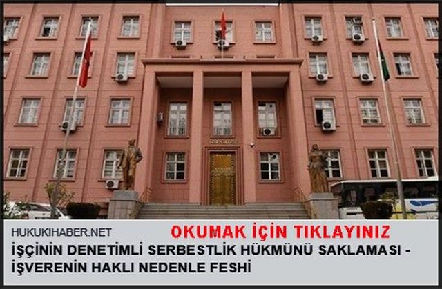 İŞÇİNİN DENETİMLİ SERBESLİK  HÜKMÜNÜ İŞVERENE SÖYLEMEMESİ