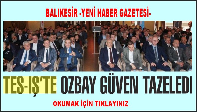 TES İŞ DE ÖZBAY GÜVEN TAZELEDİ